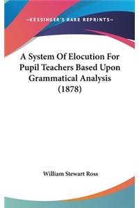 A System of Elocution for Pupil Teachers Based Upon Grammatical Analysis (1878)