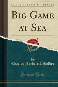 Big Game at Sea (Classic Reprint)