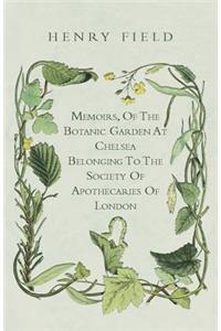 Memoirs, Of The Botanick Garden At Chelsea Belonging To The Society Of Apothecaries Of London