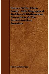 History Of The Adams Family - With Biographical Sketches Of Distinguished Descendants Of The Several American Ancestors