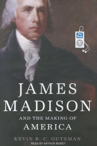 James Madison and the Making of America