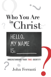 Who You are In Christ: Understanding Your TRUE Identity