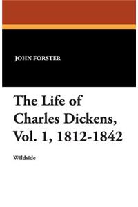 The Life of Charles Dickens, Vol. 1, 1812-1842