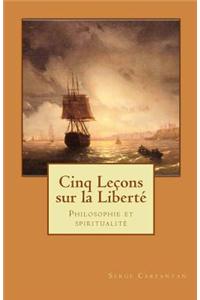 Cinq Lecons Sur La Liberte: Philosophie Et Spiritualite