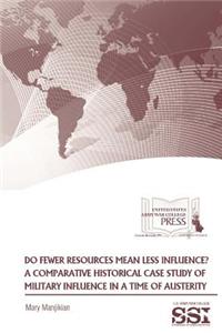 Do Fewer Resources Mean Less Influence?: A Comparative Historical Case Study of Military Influence in a Time of Austerity