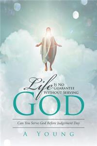 Life Is No Guarantee Without Serving God