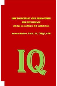 HOW TO INCREASE YOUR BRAIN-POWER AND INTELLIGENCE with tips on excelling in IQ & aptitude tests