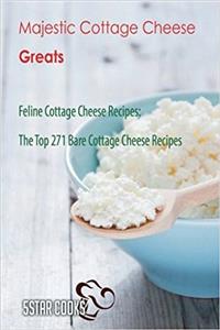 Majestic Cottage Cheese Greats: Feline Cottage Cheese Recipes, the Top 271 Bare Cottage Cheese Recipes