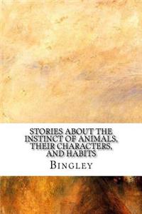 Stories about the Instinct of Animals, Their Characters, and Habits