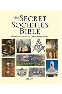 The Secret Societies Bible: The Definitive Guide to Mysterious Organizations