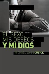 Sexo, MIS Deseos Y Mi Dios: Cómo Descubir El Deseo Divino Debajo de la Lucha Sexual