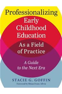 Professionalizing Early Childhood Education as a Field of Practice