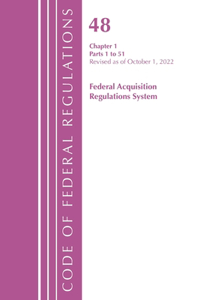 Code of Federal Regulations, Title 48 Federal Acquis Ch 1 (1-51), Revised as of October 1, 2022