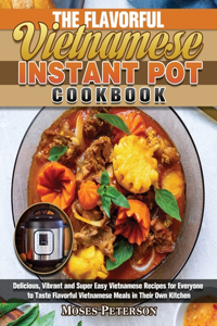 The Flavorful Vietnamese Instant Pot Cookbook