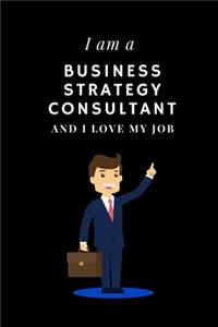 I am a Business strategy consultant and I love my job Notebook For Business strategy consultants