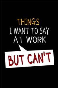 Things I Want To Say At Work But I Can't