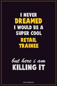I Never Dreamed I would Be A Super Cool Retail Trainee But Here I Am Killing It