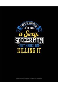 I Never Dreamed I'd Be A Sexy Soccer Mom But Here I Am Killing It