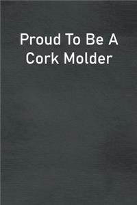 Proud To Be A Cork Molder