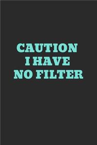 Caution I Have No Filter.