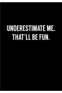 Underestimate Me. That'll Be Fun.