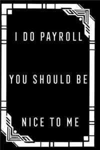 I Do Payroll You Should Be Nice To Me
