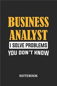 Business Analyst I Solve Problems You Don't Know Notebook