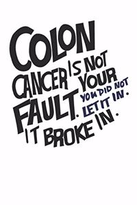 Colon Cancer is not your fault. You did not let it in. It broke in.