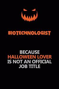 Biotechnologist Because Halloween Lover Is Not An Official Job Title