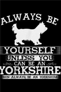 Always Be Yourself Unless You Can Be An Yorkshire then always be an Yorkshire