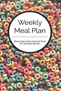 Weekly Meal Planner Because Man Cannot Live on Cereal Alone