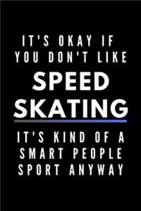It's Okay If You Don't Like Speed Skating It's Kind Of A Smart People Sport Anyway