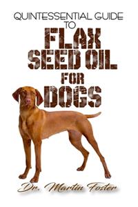 Quintessential Guide To Flax Seed Oil for Dogs