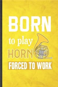 Born to Play Horn Forced to Work