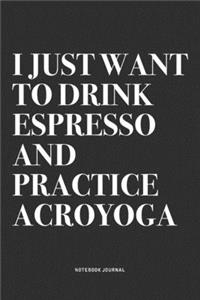 I Just Want To Drink Espresso And Practice Acroyoga