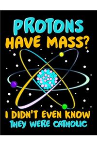 Protons Have Mass? I Didn't Even Know They Were Catholic
