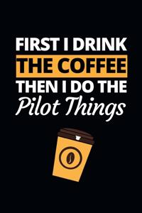 First I Drink The Coffee Then I Do The Pilot Things