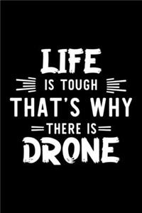 Life Is Tough That's Why There Is Drone