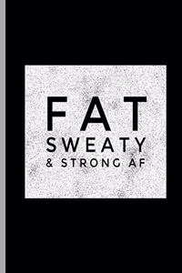 Fat Sweaty & Strong AF