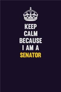 Keep Calm Because I Am A Senator