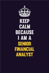 Keep Calm Because I Am A Senior Financial Analyst
