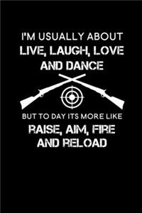 I'm usually about live, laugh, love and dance but to day its more like raise, aim, fire and reload