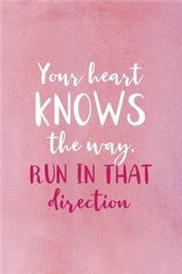Your Heart Knows The Way Run In That Direction