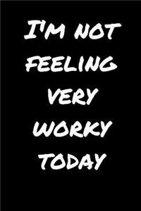 I'm Not Feeling Very Worky Today