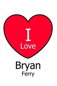 I Love Bryan Ferry