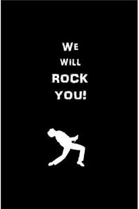 We Will Rock YOU!