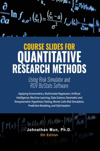 Course Slides for Quantitative Research Methods Using Risk Simulator and ROV BizStats Software