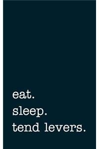 Eat. Sleep. Tend Levers. - Lined Notebook