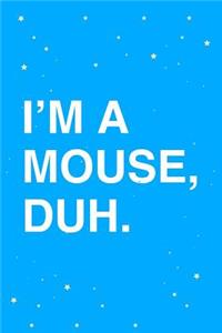 I'm a Mouse Duh Journal Notebook