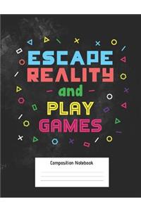 Escape Reality And Play Games Composition Notebook